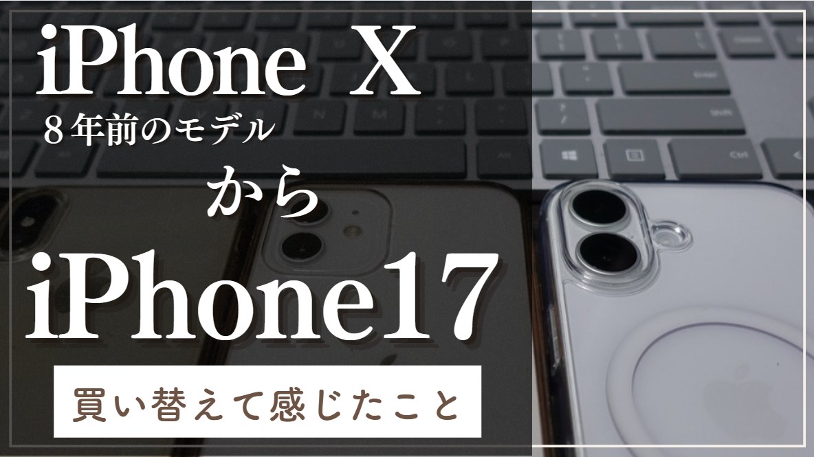 iPhoneXからiPhone17へ買い替えて感じたこと～5年おきくらいがちょうどいい